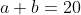 a+b=20