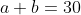 a+b=30