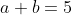 a+b=5