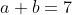 a+b=7