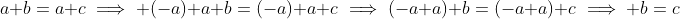 a+b=a+c\implies (-a)+a+b=(-a)+a+c\implies(-a+a)+b=(-a+a)+c\implies b=c