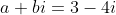a+bi=3-4i