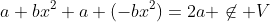 a+bx^2+a+(-bx^2)=2a \not\in V