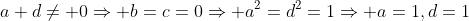 a+d\neq 0\Rightarrow b=c=0\Rightarrow a^2=d^2=1\Rightarrow a=1,d=1