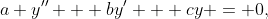 a y'' + by' + cy = 0,\;\;\; a \ne 0