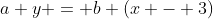 a y = b (x - 3)