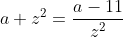 a+z^2=\dfrac{a-11}{z^2}