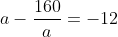 a-\frac{160}{a}=-12