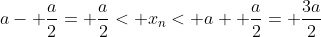 a- \frac{a}{2}= \frac{a}{2}< x_n< a+ \frac{a}{2}= \frac{3a}{2}