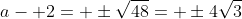 a- 2= \pm\sqrt{48}= \pm4\sqrt{3}