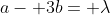 a- 3b= \lambda