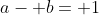 a- b= 1
