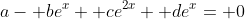 a- be^x+ ce^{2x}+ de^x= 0