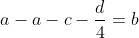 a-a-c-\frac{d}{4}=b