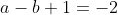 a-b+1=-2