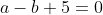 a-b+5=0