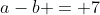a-b = 7