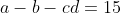 a-b-cd=15