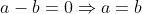 a-b=0\Rightarrow{a}=b