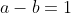 a-b=1