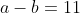 a-b=11