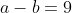 a-b=9