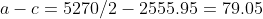a-c=5270/2-2555.95=79.05