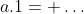 a.1= \ldots