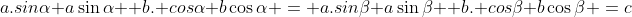 a.sin\alpha a\sin\alpha +b. cos\alpha b\cos\alpha = a.sin\beta a\sin\beta +b. cos\beta b\cos\beta =c