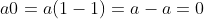 a0=a(1-1)=a-a=0