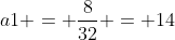 a1 = \frac{8}{32} = 14