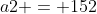 a2 = 152