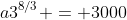a3^{8/3} = 3000