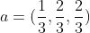 a=(\frac{1}{3},\frac{2}{3},\frac{2}{3})