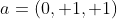 a=(0, 1, 1)