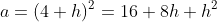 a=(4+h)^2=16+8h+h^2