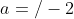 a=/-2