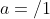 a=/1