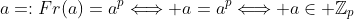 a=:Fr(a)=a^p\Longleftrightarrow a=a^p\Longleftrightarrow a\in \mathbb{Z}_p