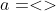 a=<>