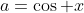 a=\cos x