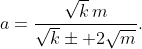 a=\dfrac{\sqrt{k}\,m}{\sqrt{k}\pm 2\sqrt{m}}.