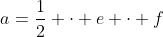 a=\dfrac12 \cdot e \cdot f