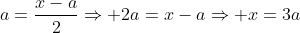 a=\displaystyle\frac{x-a}{2}\Rightarrow 2a=x-a\Rightarrow x=3a