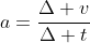 a=\frac{\Delta v}{\Delta t}