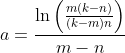 a=\frac{\ln\left(\frac{m(k-n)}{(k-m)n}\right)}{m-n}