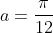 a=\frac{\pi}{12}