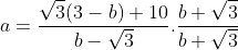 a=\frac{\sqrt{3}(3-b)+10}{b-\sqrt{3}}.\frac{b+\sqrt{3}}{b+\sqrt{3}}