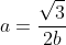 a=\frac{\sqrt{3}}{2b}