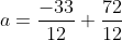 a=\frac{-33}{12}+\frac{72}{12}